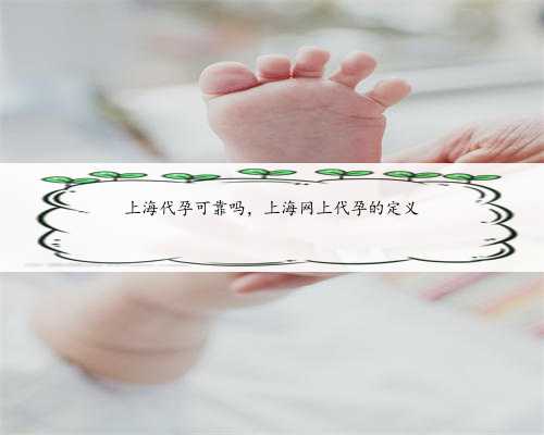 上海代孕可靠吗，上海网上代孕的定义