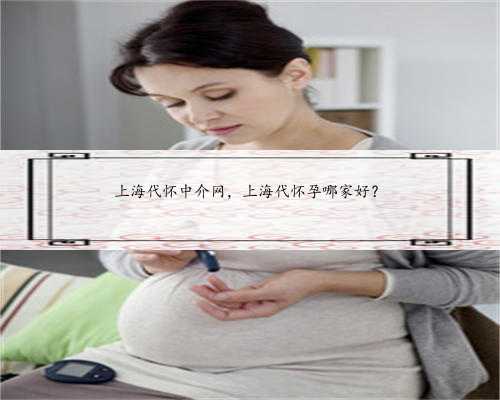上海代怀中介网，上海代怀孕哪家好？